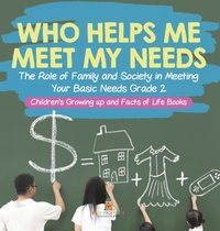 Abbildung von: Who Helps Me Meet My Needs? The Role of Family and Society in Meeting Your Basic Needs Grade 2 Children's Growing up and Facts of Life Books - Baby Professor