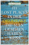 Abbildung von: 111 Lost Places in der Oberpfalz, die man gesehen haben muss - Emons Verlag
