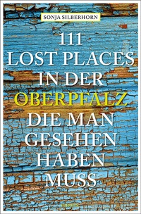 Abbildung von: 111 Lost Places in der Oberpfalz, die man gesehen haben muss - Emons Verlag