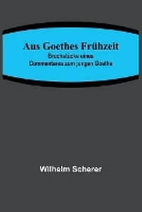Abbildung von: Aus Goethes Fruehzeit; Bruchstuecke eines Commentares zum jungen Goethe - ALPHA EDITION