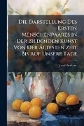 Cover: Die Darstellung Des Ersten Menschenpaares in Der Bildenden Kunst Von Der AEltesten Zeit Bis Auf Unsere Tage - Nabu Press