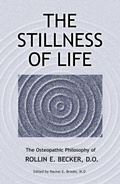 Cover: The Stillness of Life: The Osteopathic Philosophy of Rollin E. Becker, DO (The Works of Rollin E. Becker, DO) - The Works of Rollin E. Becker, DO