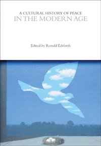 Enlarge image Cover: A Cultural History of Peace in the Modern Age - Bloomsbury Academic