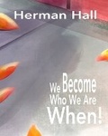 Cover: We Become Who We Are When! - Herman Hall