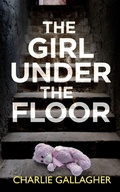 Cover: THE GIRL UNDER THE FLOOR an absolutely gripping crime thriller with a massive twist - Joffe Books Ltd