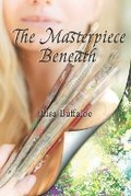 Cover: The Masterpiece Beneath - Lisa Buffaloe
