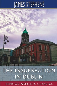 Abbildung von: The Insurrection in Dublin (Esprios Classics) - Blurb