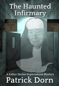 Cover: The Haunted Infirmary (A Father Declan Supernatural Mystery) - Patrick Dorn