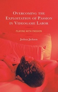 Cover: Overcoming the Exploitation of Passion in Videogame Labor - Lexington Books