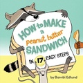 Cover: How to Make a Peanut Butter Sandwich in 17 Easy Steps - Owlkids Books Inc.