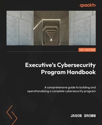 Enlarge image Cover: Executive's Cybersecurity Program Handbook - Packt Publishing Limited