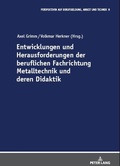 Cover: Entwicklungen und Herausforderungen der beruflichen Fachrichtung Metalltechnik und deren Didaktik - Peter Lang Verlag
