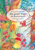 Cover: Die ganze Welt ist kunterbunt Lautgetreues Lesebuch Teil 1 - H&ouml;fer und H&ouml;fer Gbr