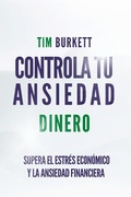 Cover: Controla Tu Ansiedad Dinero - Supera El Estr&eacute;s Econ&oacute;mico Y La Ansiedad Financiera - Tim Burkett