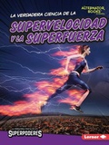Cover: La verdadera ciencia de la supervelocidad y la superfuerza (The Real Science of Superspeed and Superstrength) - Lerner Publishing Group
