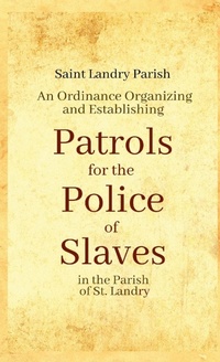 Abbildung von: An Ordinance Organizing and Establishing Patrols for the Police of Slaves in the Parish of St. Landry - Lulu.com
