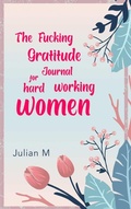 Cover: The Fucking Gratitude Journal for Hard Working Women - Lulu Press
