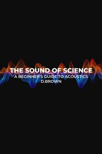 Enlarge image Cover: The Sound of Science: A Beginner's Guide to Acoustics - D Brown