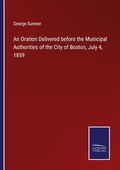 Cover: An Oration Delivered before the Municipal Authorities of the City of Boston, July 4, 1859 - Outlook