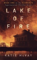 Cover: Lake of Fire (Elements Supernatural Thriller Series, #1) - Katie McVay