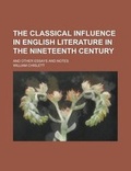 Cover: The Classical Influence in English Literature in the Nineteenth Century; And Other Essays and Notes - Rarebooksclub.com
