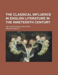 Enlarge image Cover: The Classical Influence in English Literature in the Nineteenth Century; And Other Essays and Notes - Rarebooksclub.com