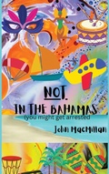 Cover: NOT in the Bahamas (You Might Get Arrested) - IngramSpark