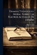 Cover: Examen Teologico-Moral Sobre Los Teatros Actuales De Espana - Nabu Press