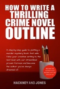 Cover: How To Write A Thrilling Crime Novel Outline - A Step-By-Step Guide To Plotting A Murder Mystery Book That Sells (How To Write A Winning Fiction Book Outline) - Hackney and Jones Publishing