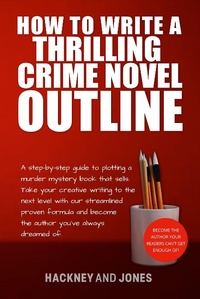 Enlarge image Cover: How To Write A Thrilling Crime Novel Outline - A Step-By-Step Guide To Plotting A Murder Mystery Book That Sells (How To Write A Winning Fiction Book Outline) - Hackney and Jones Publishing