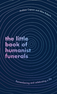 Enlarge image Cover: The Little Book of Humanist Funerals - Piatkus Books