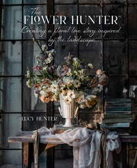 Abbildung von: The Flower Hunter: Creating a Floral Love Story Inspired by the Landscape - Ryland, Peters & Small Ltd