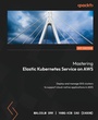 Cover: Mastering Elastic Kubernetes Service on AWS - Packt Publishing