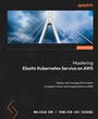 Cover: Mastering Elastic Kubernetes Service on AWS - Packt Publishing Limited