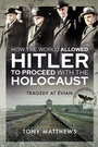 Cover: How the World Allowed Hitler to Proceed with the Holocaust - Pen & Sword Military