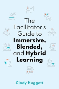 Enlarge image Cover: The Facilitator's Guide to Immersive, Blended, and Hybrid Learning - Association for Talent Development