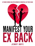 Cover: Manifest Your Ex Back: Get Inside His Mind, Heal Any Relationship, Be Irresistible And Get Your Ex Back - Jenny Hope