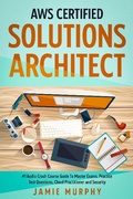 Cover: AWS Certified Solutions Architect #1 Audio Crash Course Guide To Master Exams, Practice Test Questions, Cloud Practitioner and Security - Jamie Murphy