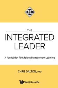 Enlarge image Cover: Integrated Leader, The: A Foundation For Lifelong Management Learning - World Scientific Publishing Co Pte Ltd