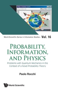 Enlarge image Cover: Probability, Information, And Physics: Problems With Quantum Mechanics In The Context Of A Novel Probability Theory - World Scientific Publishing Co Pte Ltd