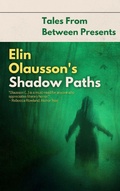 Cover: Elin Olausson's Shadow Paths (Tales From Between Presents) - Tales From Between