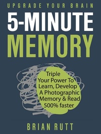 Abbildung von: 5 Minute Memory: 5-Minutes a Day to Triple Your Power to Learn, Develop a Photographic Memory & Read 500% Faster - Upgrade Your Brain - Ben Nichols