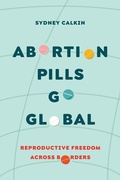 Cover: Abortion Pills Go Global - University of California Press