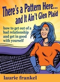 Cover: There's a Pattern Here & It Ain't Glen Plaid (How to Get Out of a Bad Relationship and Get in Good with Yourself) - Laurie Frankel