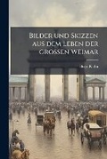 Cover: Bilder Und Skizzen Aus Dem Leben Der Grossen Weimar - Nabu Press