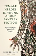 Cover: Female Heroes in Young Adult Fantasy Fiction - Bloomsbury Academic