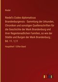 Cover: Riedel's Codex diplomaticus Brandenburgensis - Sammlung der Urkunden, Chroniken und sonstigen Quellenschriften fuer die Geschichte der Mark Brandenburg und ihrer Regentenadlichen Familien, so wie der Staedte und Burgen der Mark Brandenburg; Bd. 11. 1,11 - Outlook Verlag