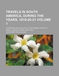 Cover: Travels in South America, During the Years, 1819-20-21; Containing an Account of the Present State of Brazil, Buenos Ayres, and Chile Volume 1 - Rarebooksclub.com