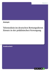Abbildung von: Telemedizin im deutschen Rettungsdienst. Einsatz in der praeklinischen Versorgung - GRIN Verlag
