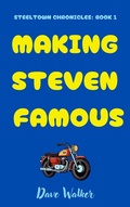 Cover: Making Steven Famous (STEELTOWN CHRONICLES, #1) - Dave Walker